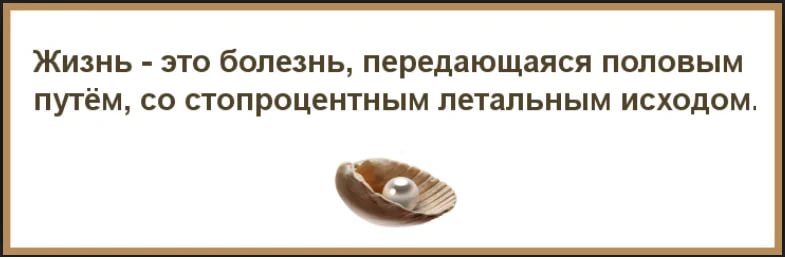 Жизнь неизлечимая болезнь. Жизнь это болезнь передающаяся. Жизнь это смертельное заболевание передающееся.